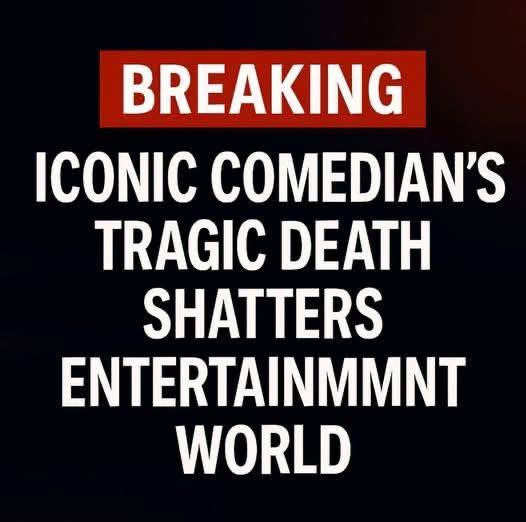BREAKING: Iconic Comedian’s Tragic Death Shatters Entertainment World