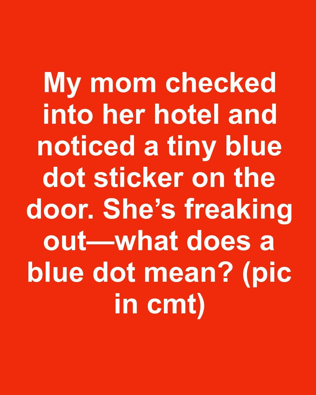My mom checked into her hotel and noticed a tiny blue dot sticker on the door. She’s freaking out—what does a blue dot mean?.